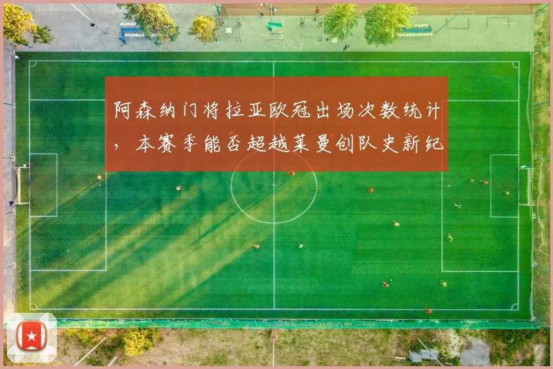阿森纳门将拉亚欧冠出场次数统计，本赛季能否超越莱曼创队史新纪录？