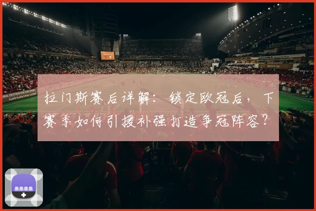 拉门斯赛后详解：锁定欧冠后，下赛季如何引援补强打造争冠阵容？