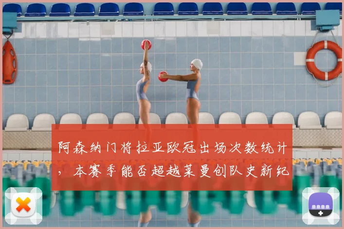 阿森纳门将拉亚欧冠出场次数统计，本赛季能否超越莱曼创队史新纪录？